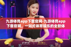九游体育app下载官网-九游体育app下载官网，一站式体育娱乐的全新体验-九游体育app下载官网