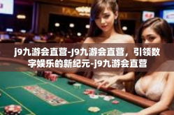 j9九游会直营-J9九游会直营，引领数字娱乐的新纪元-j9九游会直营