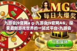 九游会j9官网a g-九游会J9官网AG，探索最新游戏世界的一站式平台-九游会j9官网a g