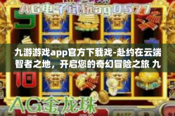 九游游戏app官方下载戏-赴约在云端智者之地，开启您的奇幻冒险之旅 九游游戏app官方下载戏全攻略-九游游戏app官方下载戏