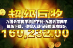 九游会官网手机版下载-九游会官网手机版下载，体验无缝衔接的游戏娱乐新世界-九游会官网手机版下载