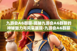 九游会AG群聊-揭秘九游会AG群聊的神秘魅力与风采展现-九游会AG群聊
