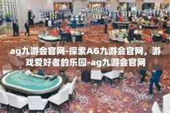 ag九游会官网-探索AG九游会官网，游戏爱好者的乐园-ag九游会官网
