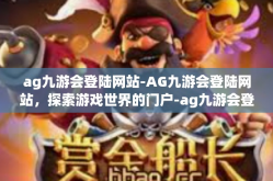 ag九游会登陆网站-AG九游会登陆网站，探索游戏世界的门户-ag九游会登陆网站