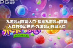 九游会aj官网入口-探索九游会aj官网入口的奇幻世界-九游会aj官网入口