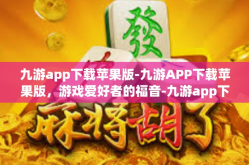 九游app下载苹果版-九游APP下载苹果版，游戏爱好者的福音-九游app下载苹果版