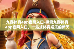九游体育app官网入口-探索九游体育app官网入口，一站式体育娱乐的新天地-九游体育app官网入口