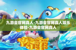 九游会官网真人-九游会官网真人娱乐体验-九游会官网真人