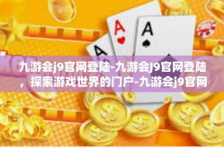九游会j9官网登陆-九游会J9官网登陆，探索游戏世界的门户-九游会j9官网登陆
