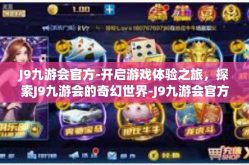 J9九游会官方-开启游戏体验之旅，探索J9九游会的奇幻世界-J9九游会官方