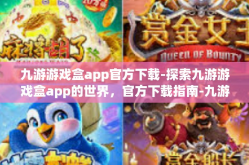 九游游戏盒app官方下载-探索九游游戏盒app的世界，官方下载指南-九游游戏盒app官方下载
