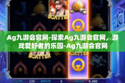 Ag九游会官网-探索Ag九游会官网，游戏爱好者的乐园-Ag九游会官网
