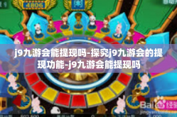 j9九游会能提现吗-探究j9九游会的提现功能-j9九游会能提现吗