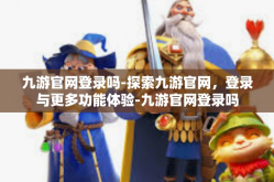 九游官网登录吗-探索九游官网，登录与更多功能体验-九游官网登录吗