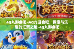 ag九游会吧-Ag九游会吧，探索与乐趣的汇聚之地-ag九游会吧