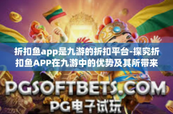 折扣鱼app是九游的折扣平台-探究折扣鱼APP在九游中的优势及其所带来的无尽乐趣-折扣鱼app是九游的折扣平台