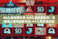 AG九游会俱乐部-AG九游会俱乐部，探索线上娱乐的新纪元-AG九游会俱乐部