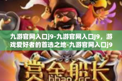 九游官网入口j9-九游官网入口J9，游戏爱好者的首选之地-九游官网入口j9