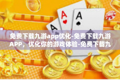免费下载九游app优化-免费下载九游APP，优化你的游戏体验-免费下载九游app优化