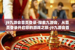 J9九游会首页登录-探索九游会，从首页登录开启您的游戏之旅-J9九游会首页登录