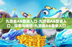 九游会AG登录入口-九游会AG登录入口，探索与体验-九游会AG登录入口