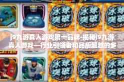 j9九游真人游戏第一品牌-揭秘J9九游真人游戏—行业引领者和品质超越的多元体验乐园-j9九游真人游戏第一品牌