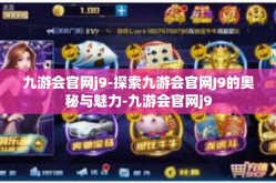 九游会官网j9-探索九游会官网J9的奥秘与魅力-九游会官网j9