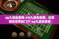 ag九游会官网-AG九游会官网，探索游戏世界的门户-ag九游会官网