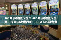 AG九游会官方首页-AG九游会官方首页—探索游戏世界的门户-AG九游会官方首页