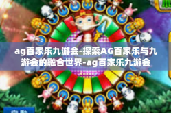 ag百家乐九游会-探索AG百家乐与九游会的融合世界-ag百家乐九游会