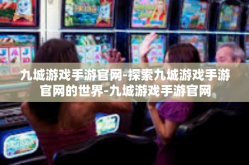 九城游戏手游官网-探索九城游戏手游官网的世界-九城游戏手游官网