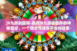 j9九游会国际-揭开J9九游会国际的神秘面纱，一个综合性娱乐平台的探索-j9九游会国际