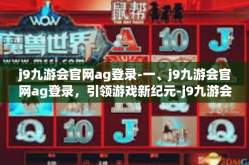 j9九游会官网ag登录-一、j9九游会官网ag登录，引领游戏新纪元-j9九游会官网ag登录