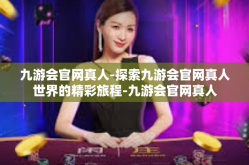 九游会官网真人-探索九游会官网真人世界的精彩旅程-九游会官网真人