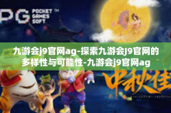 九游会j9官网ag-探索九游会J9官网的多样性与可能性-九游会j9官网ag