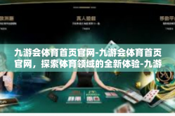 九游会体育首页官网-九游会体育首页官网，探索体育领域的全新体验-九游会体育首页官网