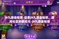 j9九游会贴吧-探索j9九游会贴吧，游戏社区的新纪元-j9九游会贴吧