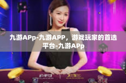 九游APp-九游APP，游戏玩家的首选平台-九游APp