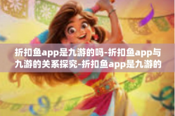 折扣鱼app是九游的吗-折扣鱼app与九游的关系探究-折扣鱼app是九游的吗