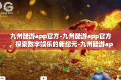 九州酷游app官方-九州酷游app官方，探索数字娱乐的新纪元-九州酷游app官方