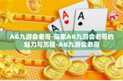AG九游会老哥-探索AG九游会老哥的魅力与历程-AG九游会老哥