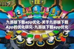 九游版下载app优化-关于九游版下载App的优化研究-九游版下载app优化
