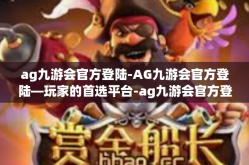 ag九游会官方登陆-AG九游会官方登陆—玩家的首选平台-ag九游会官方登陆