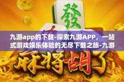 九游app的下载-探索九游APP，一站式游戏娱乐体验的无尽下载之旅-九游app的下载