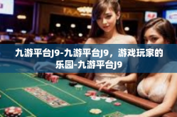 九游平台J9-九游平台J9，游戏玩家的乐园-九游平台J9