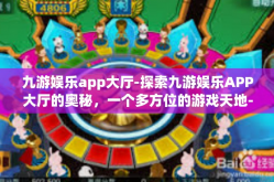 九游娱乐app大厅-探索九游娱乐APP大厅的奥秘，一个多方位的游戏天地-九游娱乐app大厅