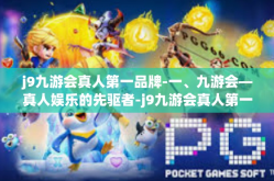 j9九游会真人第一品牌-一、九游会—真人娱乐的先驱者-j9九游会真人第一品牌