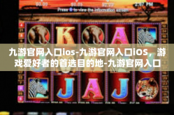 九游官网入口ios-九游官网入口iOS，游戏爱好者的首选目的地-九游官网入口ios