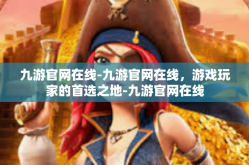 九游官网在线-九游官网在线，游戏玩家的首选之地-九游官网在线