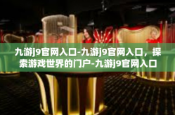 九游j9官网入口-九游j9官网入口，探索游戏世界的门户-九游j9官网入口